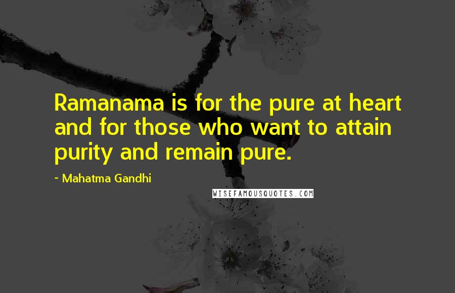Mahatma Gandhi Quotes: Ramanama is for the pure at heart and for those who want to attain purity and remain pure.