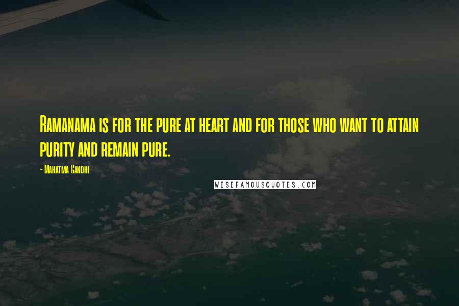 Mahatma Gandhi Quotes: Ramanama is for the pure at heart and for those who want to attain purity and remain pure.