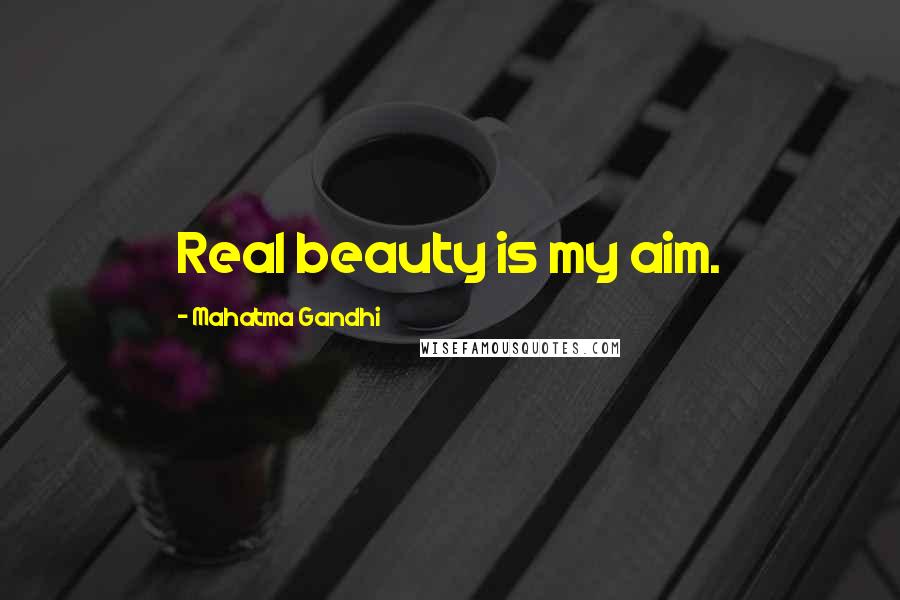 Mahatma Gandhi Quotes: Real beauty is my aim.