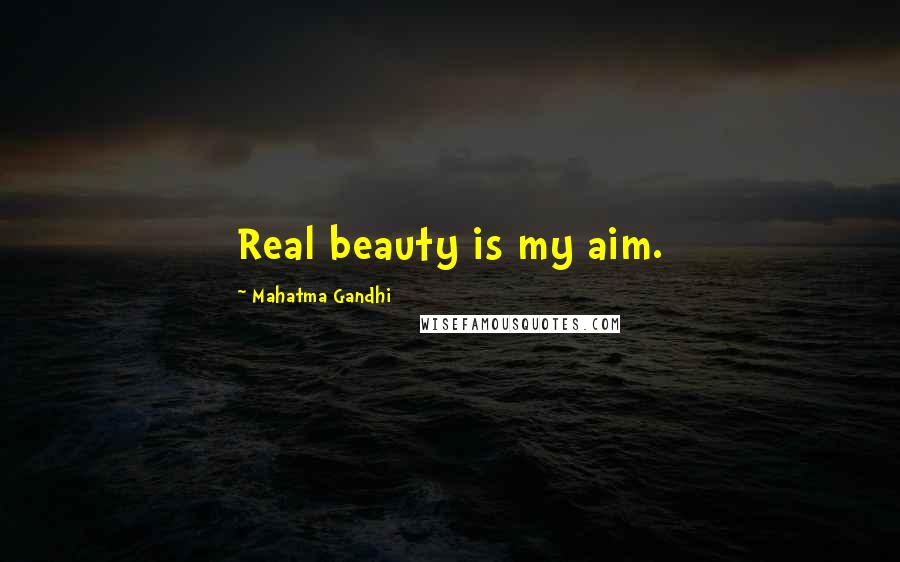 Mahatma Gandhi Quotes: Real beauty is my aim.