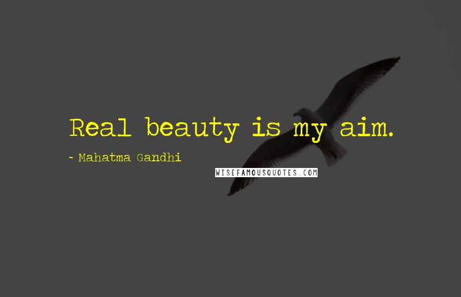 Mahatma Gandhi Quotes: Real beauty is my aim.