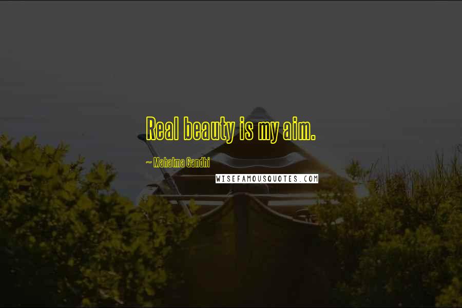 Mahatma Gandhi Quotes: Real beauty is my aim.