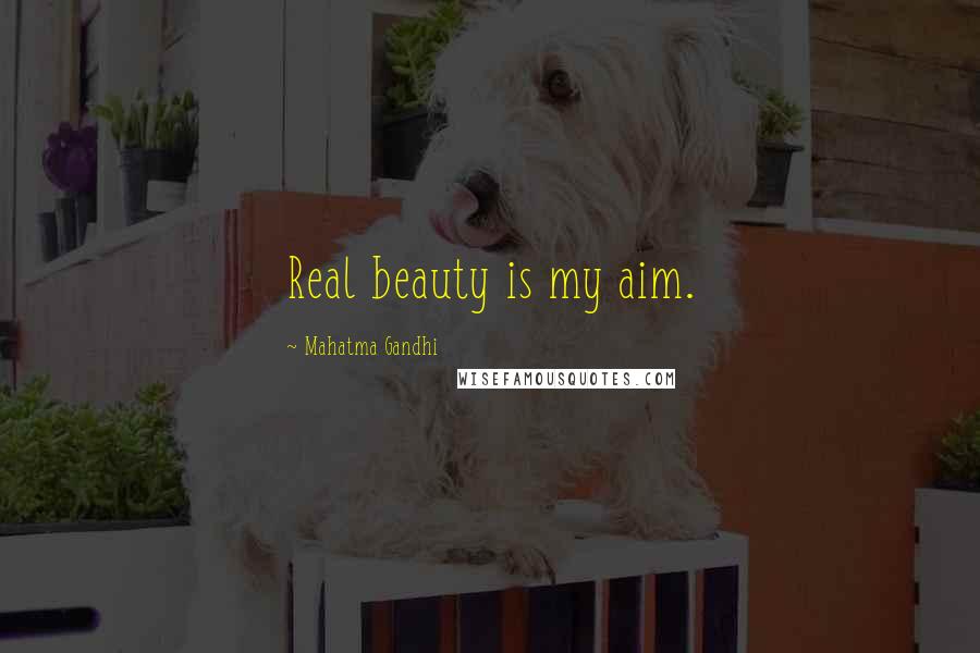 Mahatma Gandhi Quotes: Real beauty is my aim.