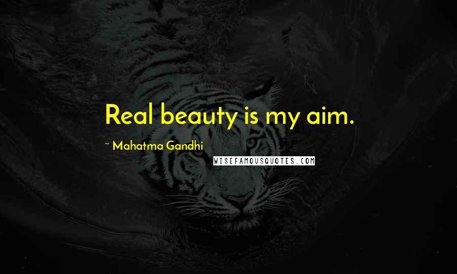 Mahatma Gandhi Quotes: Real beauty is my aim.