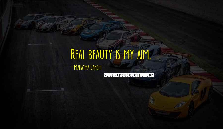 Mahatma Gandhi Quotes: Real beauty is my aim.