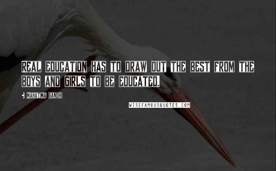 Mahatma Gandhi Quotes: Real education has to draw out the best from the boys and girls to be educated.