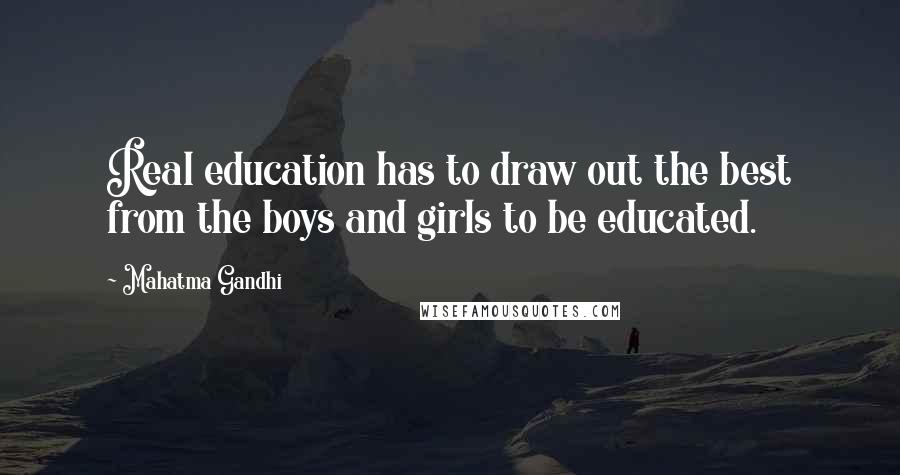 Mahatma Gandhi Quotes: Real education has to draw out the best from the boys and girls to be educated.