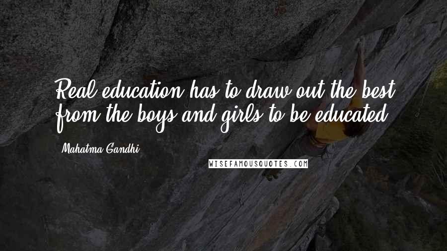 Mahatma Gandhi Quotes: Real education has to draw out the best from the boys and girls to be educated.