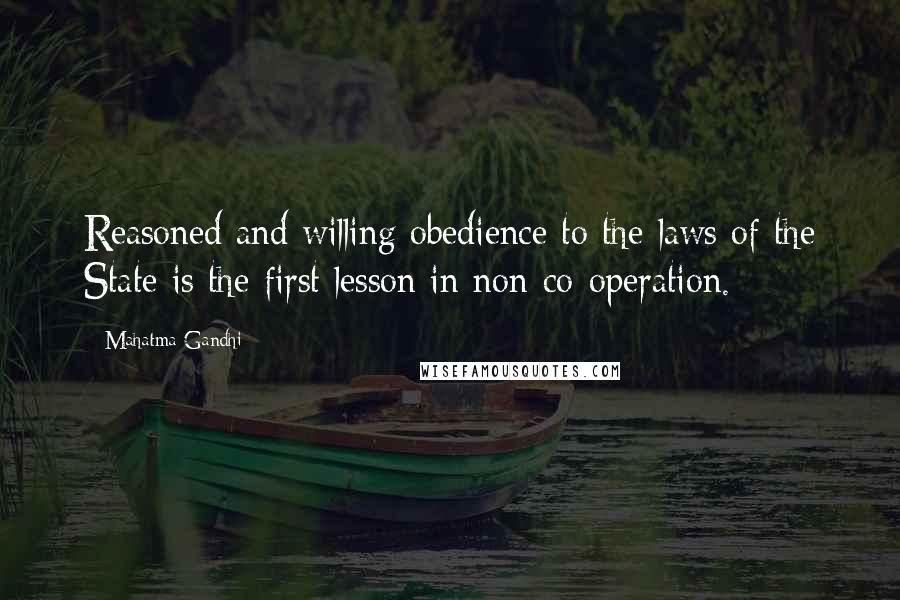 Mahatma Gandhi Quotes: Reasoned and willing obedience to the laws of the State is the first lesson in non-co-operation.