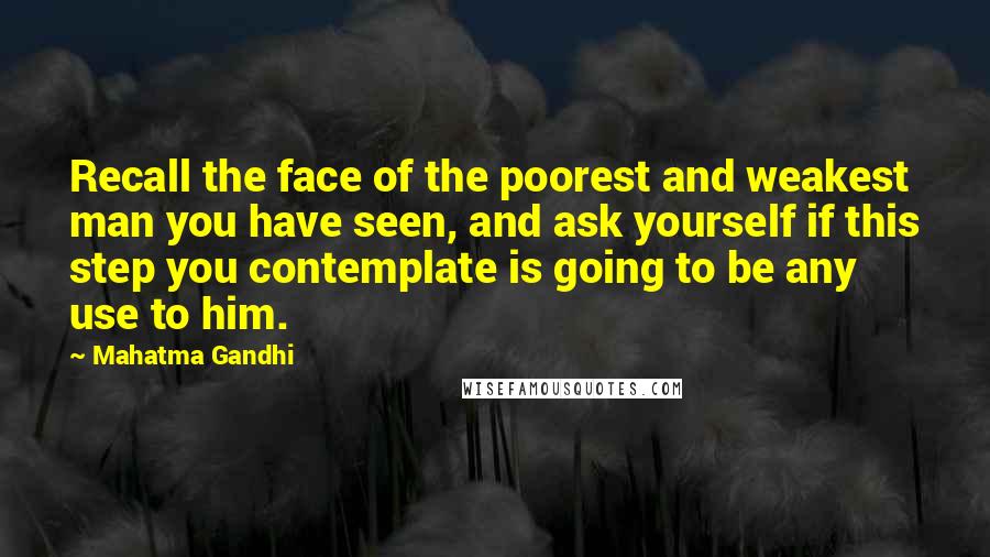 Mahatma Gandhi Quotes: Recall the face of the poorest and weakest man you have seen, and ask yourself if this step you contemplate is going to be any use to him.
