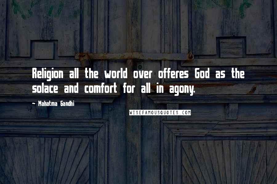 Mahatma Gandhi Quotes: Religion all the world over offeres God as the solace and comfort for all in agony.