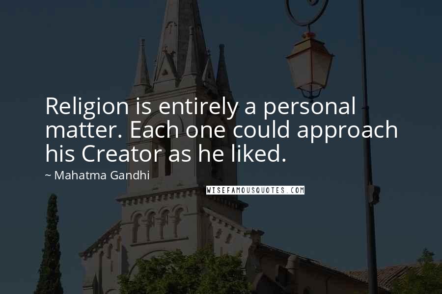 Mahatma Gandhi Quotes: Religion is entirely a personal matter. Each one could approach his Creator as he liked.