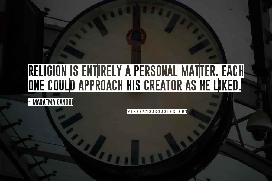 Mahatma Gandhi Quotes: Religion is entirely a personal matter. Each one could approach his Creator as he liked.