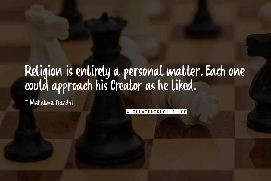 Mahatma Gandhi Quotes: Religion is entirely a personal matter. Each one could approach his Creator as he liked.