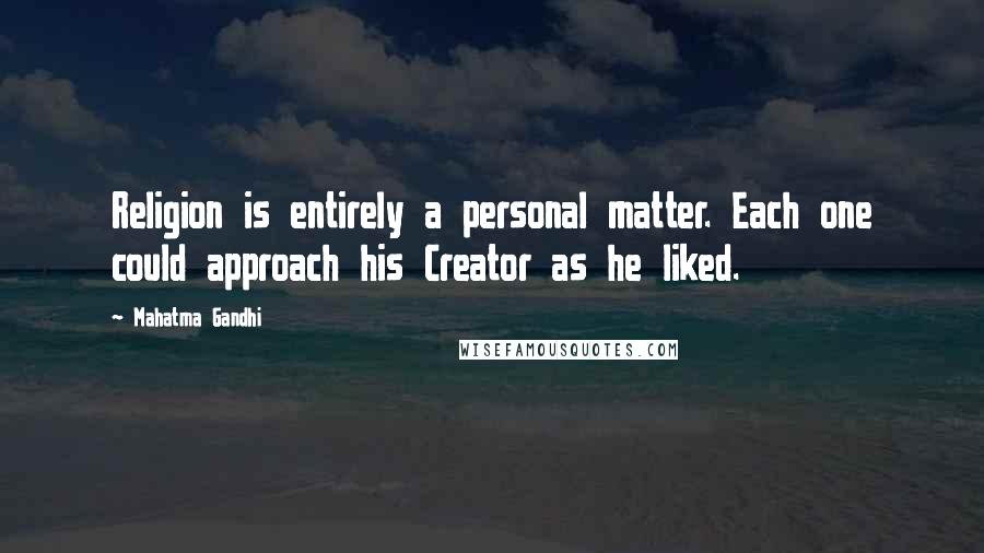 Mahatma Gandhi Quotes: Religion is entirely a personal matter. Each one could approach his Creator as he liked.