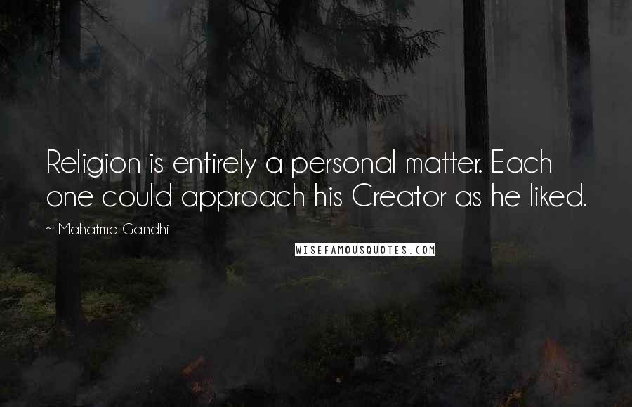 Mahatma Gandhi Quotes: Religion is entirely a personal matter. Each one could approach his Creator as he liked.