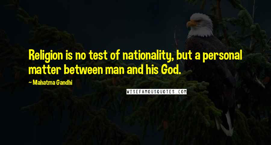 Mahatma Gandhi Quotes: Religion is no test of nationality, but a personal matter between man and his God.
