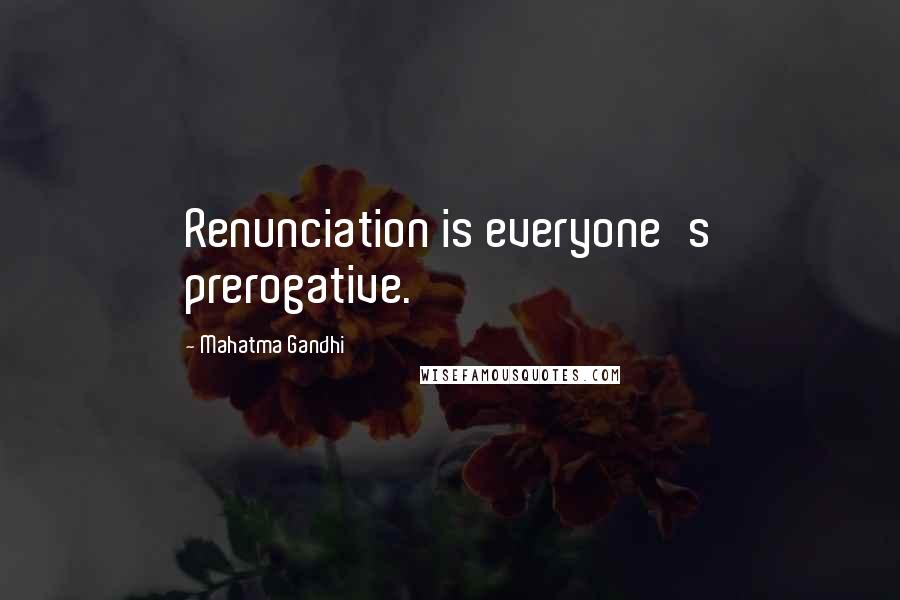 Mahatma Gandhi Quotes: Renunciation is everyone's prerogative.