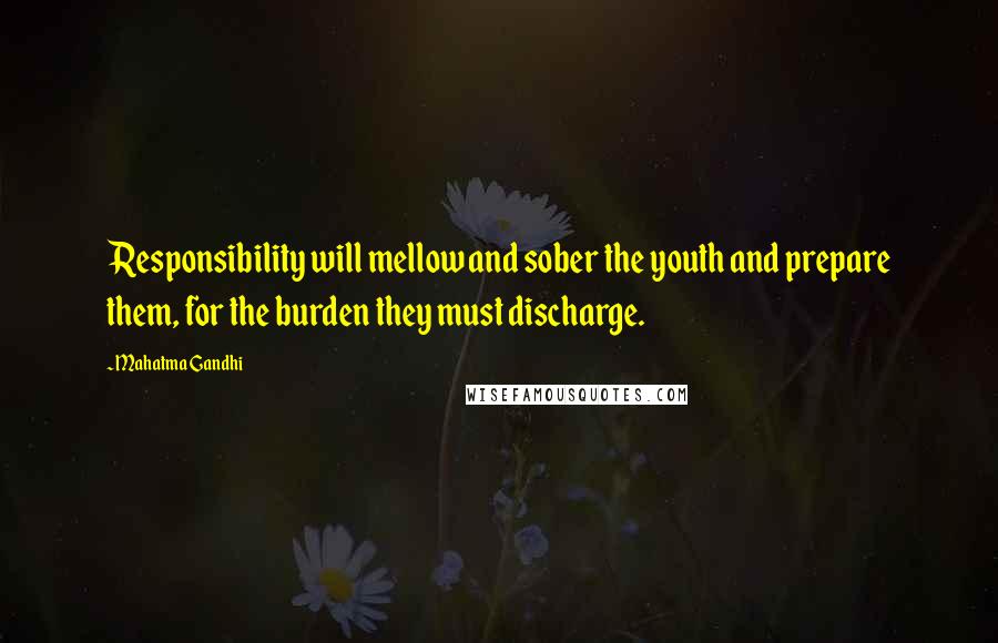 Mahatma Gandhi Quotes: Responsibility will mellow and sober the youth and prepare them, for the burden they must discharge.
