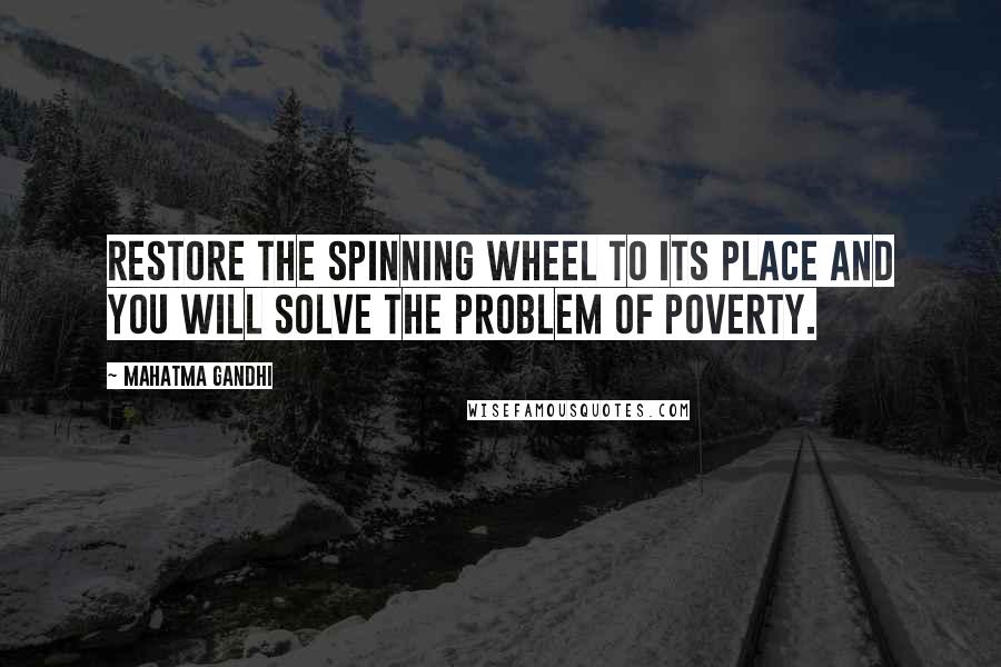 Mahatma Gandhi Quotes: Restore the spinning wheel to its place and you will solve the problem of poverty.