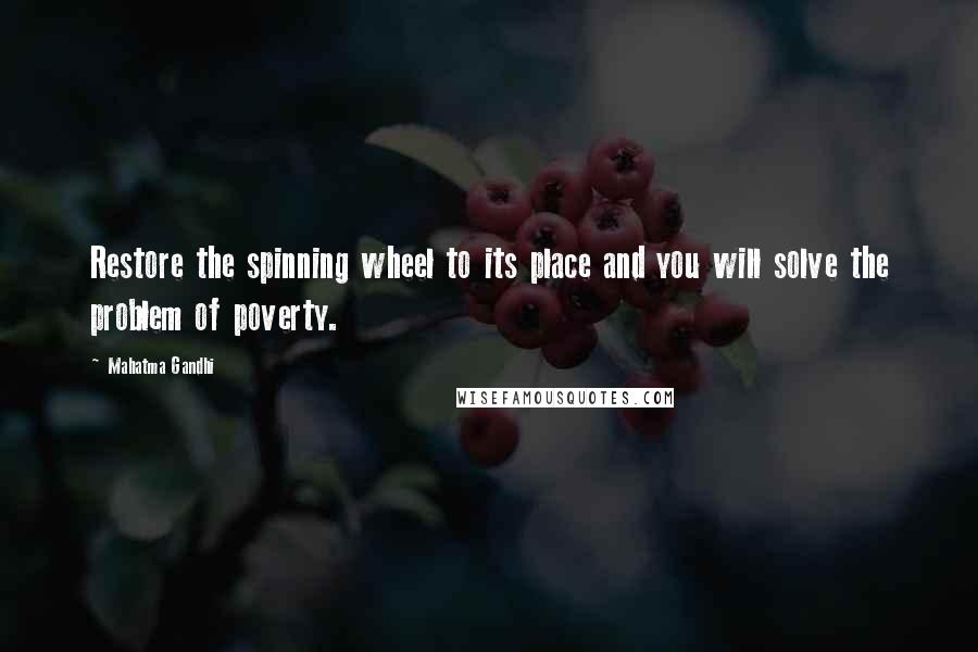 Mahatma Gandhi Quotes: Restore the spinning wheel to its place and you will solve the problem of poverty.