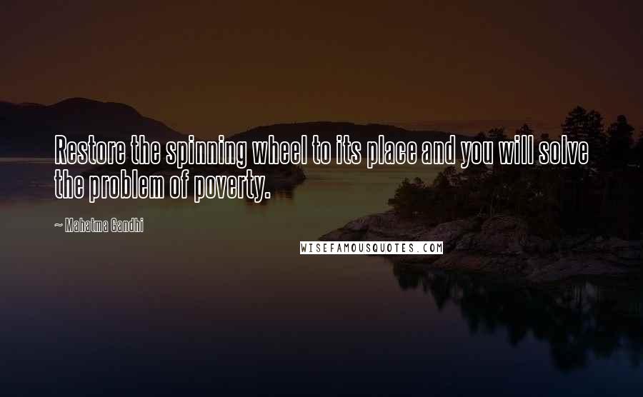 Mahatma Gandhi Quotes: Restore the spinning wheel to its place and you will solve the problem of poverty.