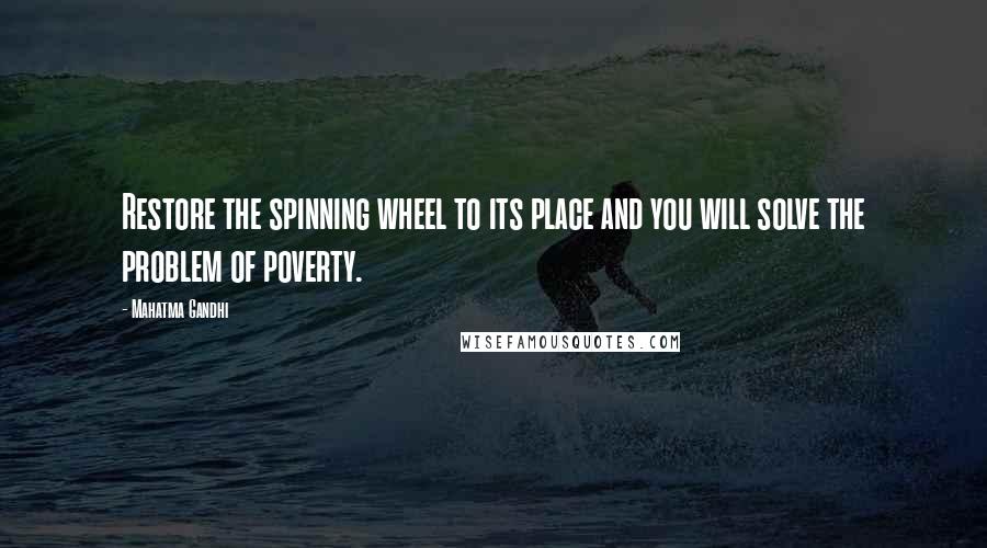 Mahatma Gandhi Quotes: Restore the spinning wheel to its place and you will solve the problem of poverty.