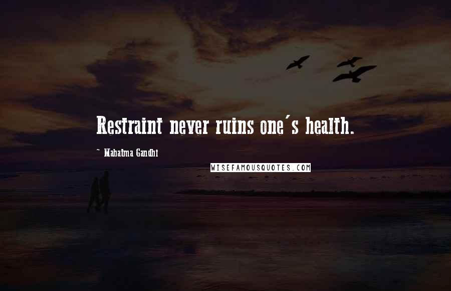 Mahatma Gandhi Quotes: Restraint never ruins one's health.