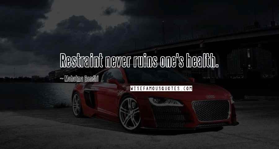 Mahatma Gandhi Quotes: Restraint never ruins one's health.