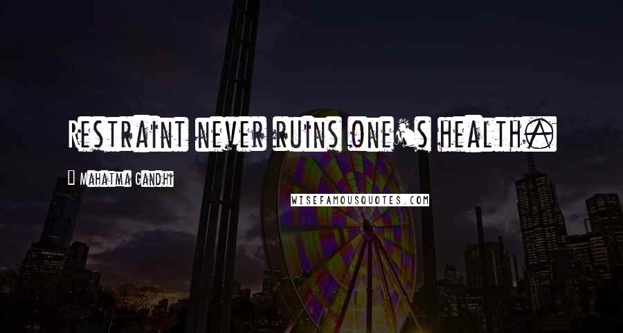 Mahatma Gandhi Quotes: Restraint never ruins one's health.
