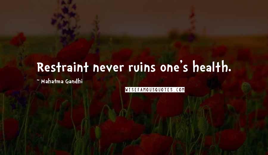 Mahatma Gandhi Quotes: Restraint never ruins one's health.