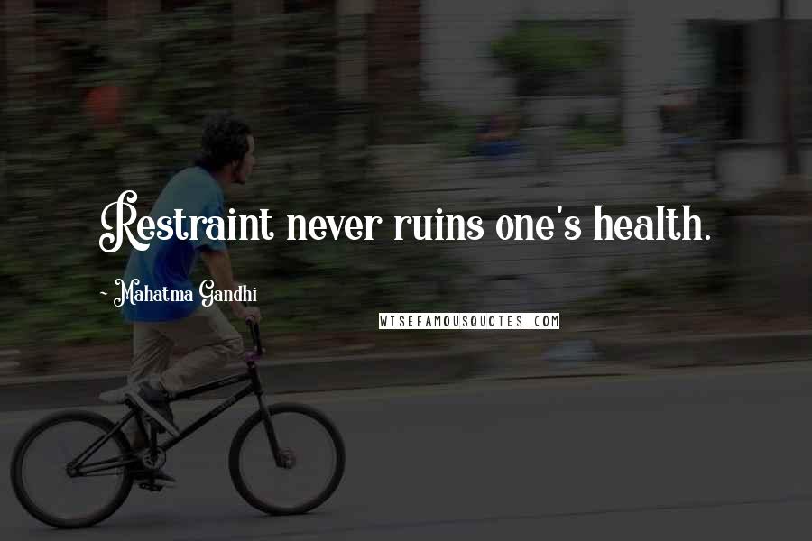 Mahatma Gandhi Quotes: Restraint never ruins one's health.