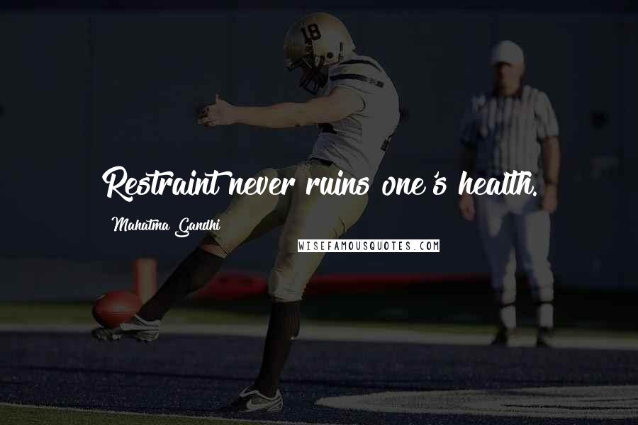 Mahatma Gandhi Quotes: Restraint never ruins one's health.