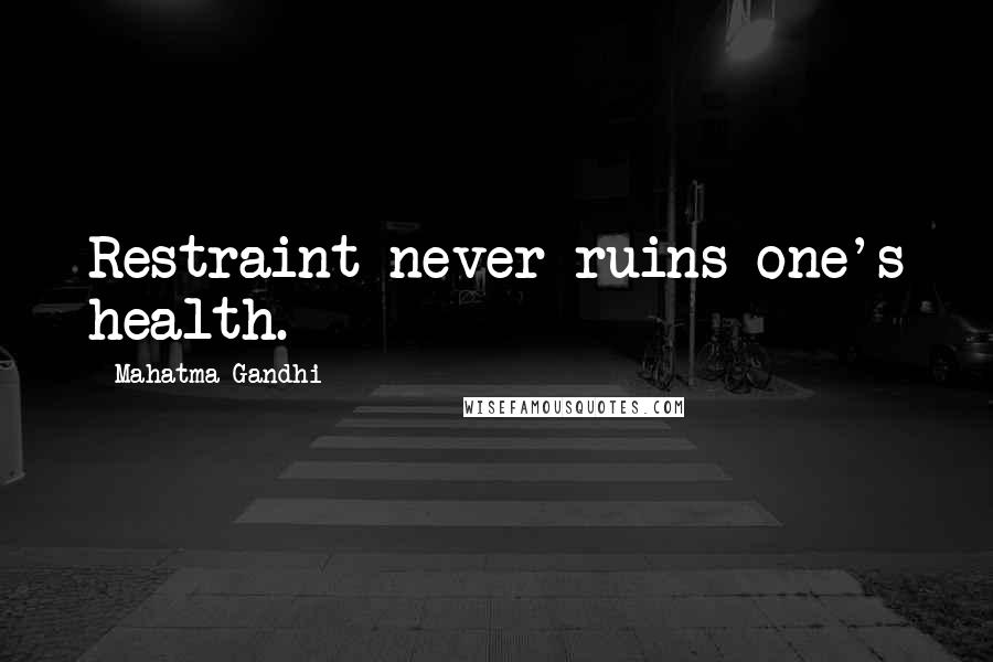 Mahatma Gandhi Quotes: Restraint never ruins one's health.