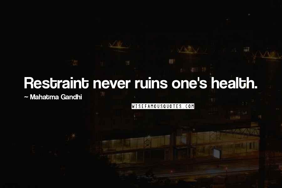 Mahatma Gandhi Quotes: Restraint never ruins one's health.