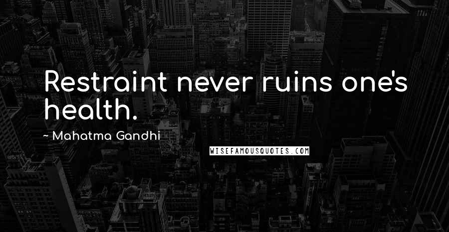Mahatma Gandhi Quotes: Restraint never ruins one's health.
