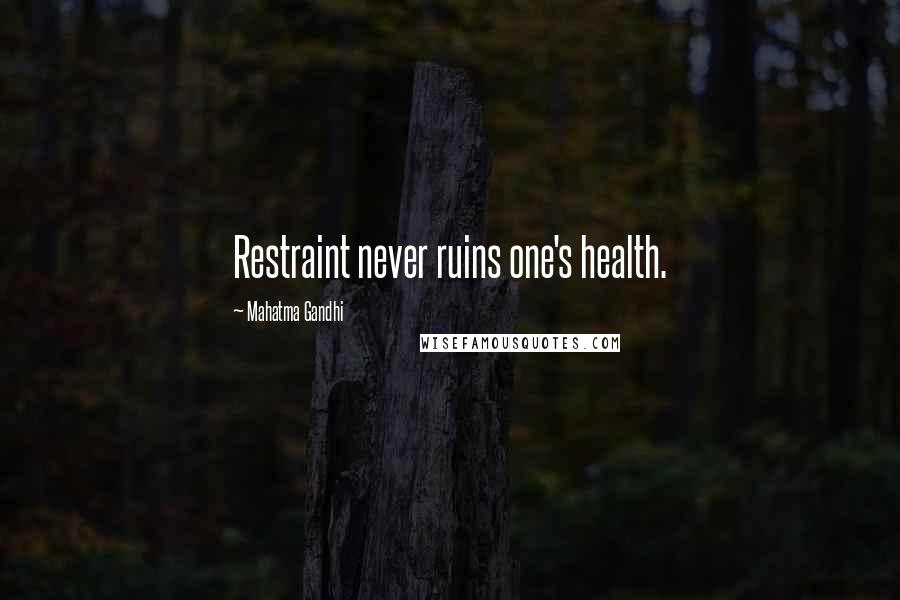 Mahatma Gandhi Quotes: Restraint never ruins one's health.