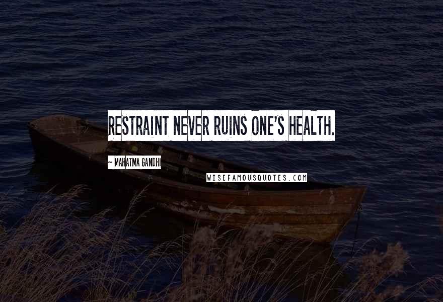 Mahatma Gandhi Quotes: Restraint never ruins one's health.