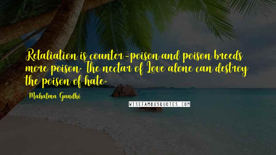 Mahatma Gandhi Quotes: Retaliation is counter-poison and poison breeds more poison. The nectar of Love alone can destroy the poison of hate.