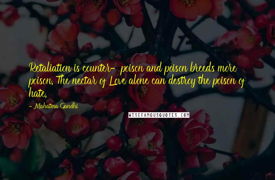 Mahatma Gandhi Quotes: Retaliation is counter-poison and poison breeds more poison. The nectar of Love alone can destroy the poison of hate.