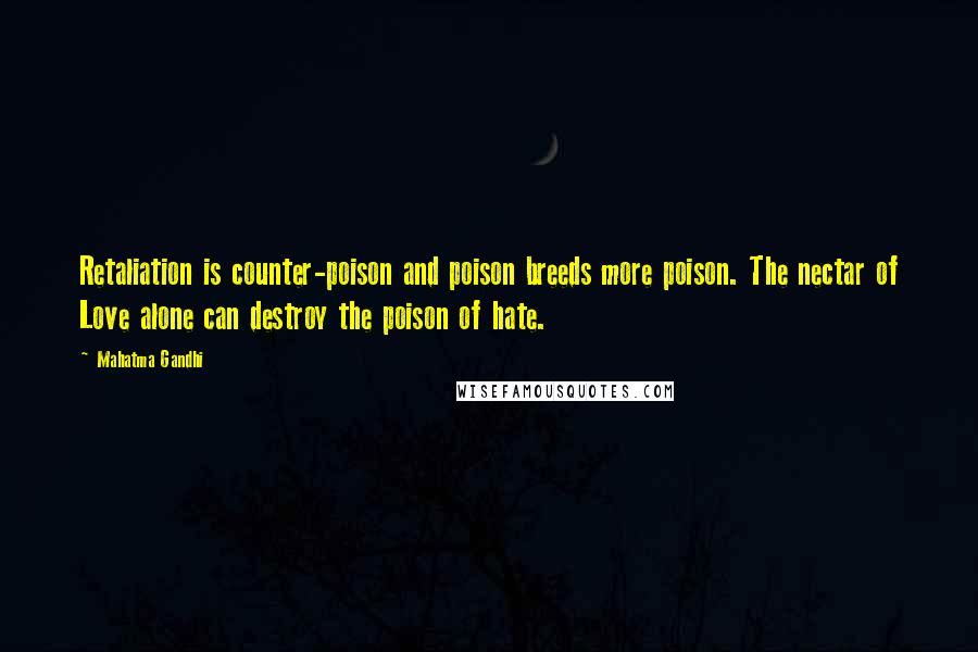 Mahatma Gandhi Quotes: Retaliation is counter-poison and poison breeds more poison. The nectar of Love alone can destroy the poison of hate.