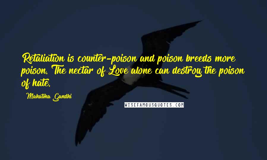 Mahatma Gandhi Quotes: Retaliation is counter-poison and poison breeds more poison. The nectar of Love alone can destroy the poison of hate.