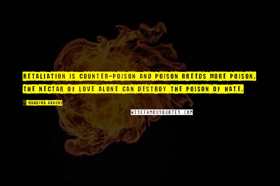 Mahatma Gandhi Quotes: Retaliation is counter-poison and poison breeds more poison. The nectar of Love alone can destroy the poison of hate.