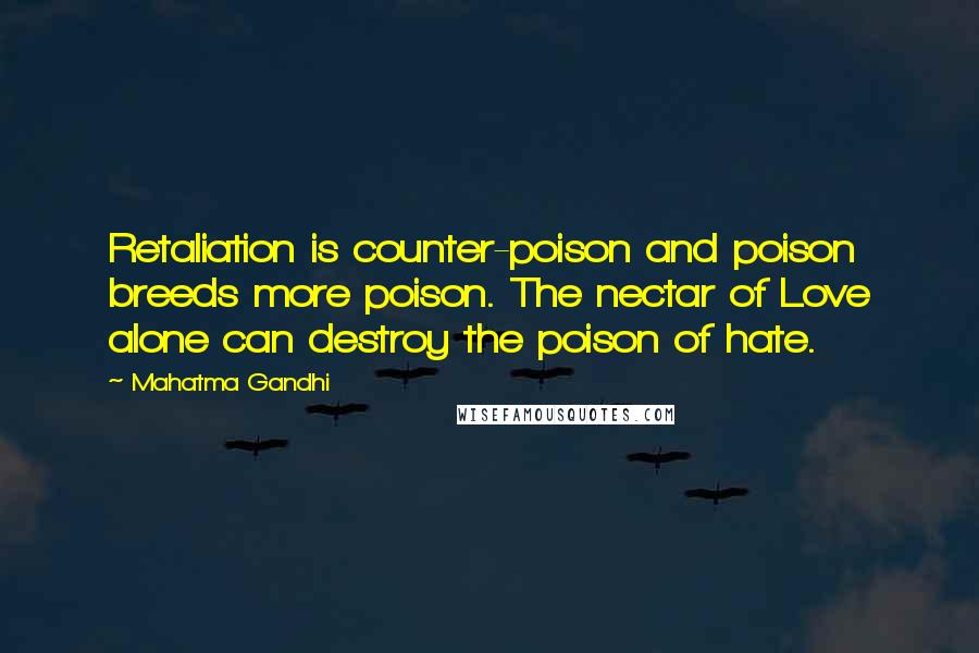 Mahatma Gandhi Quotes: Retaliation is counter-poison and poison breeds more poison. The nectar of Love alone can destroy the poison of hate.