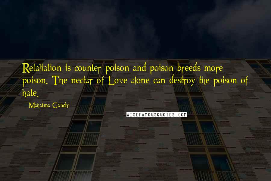 Mahatma Gandhi Quotes: Retaliation is counter-poison and poison breeds more poison. The nectar of Love alone can destroy the poison of hate.