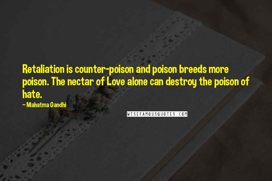 Mahatma Gandhi Quotes: Retaliation is counter-poison and poison breeds more poison. The nectar of Love alone can destroy the poison of hate.