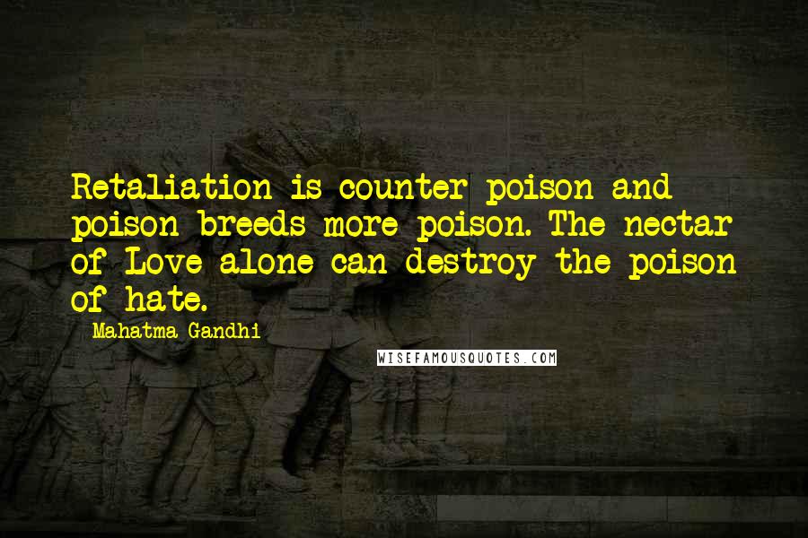 Mahatma Gandhi Quotes: Retaliation is counter-poison and poison breeds more poison. The nectar of Love alone can destroy the poison of hate.
