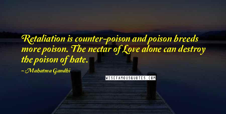 Mahatma Gandhi Quotes: Retaliation is counter-poison and poison breeds more poison. The nectar of Love alone can destroy the poison of hate.