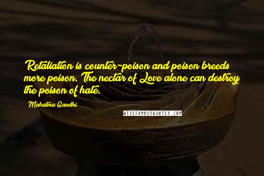 Mahatma Gandhi Quotes: Retaliation is counter-poison and poison breeds more poison. The nectar of Love alone can destroy the poison of hate.