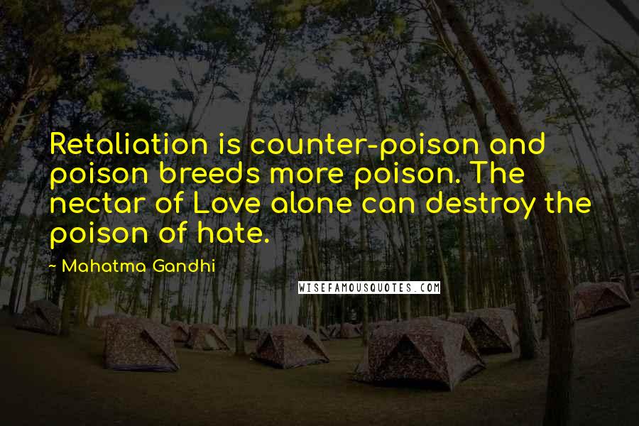 Mahatma Gandhi Quotes: Retaliation is counter-poison and poison breeds more poison. The nectar of Love alone can destroy the poison of hate.